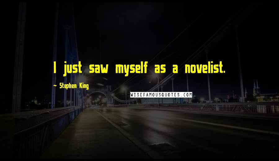 Stephen King Quotes: I just saw myself as a novelist.