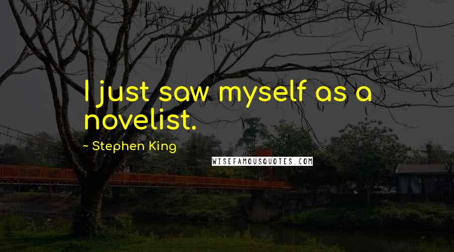 Stephen King Quotes: I just saw myself as a novelist.