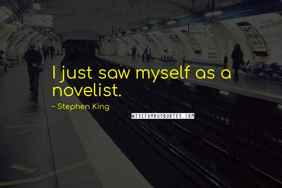 Stephen King Quotes: I just saw myself as a novelist.