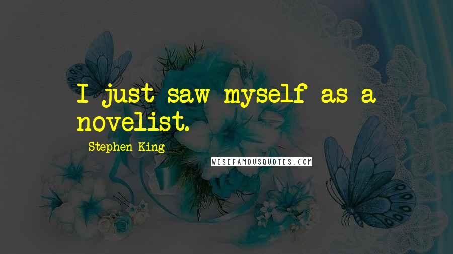 Stephen King Quotes: I just saw myself as a novelist.