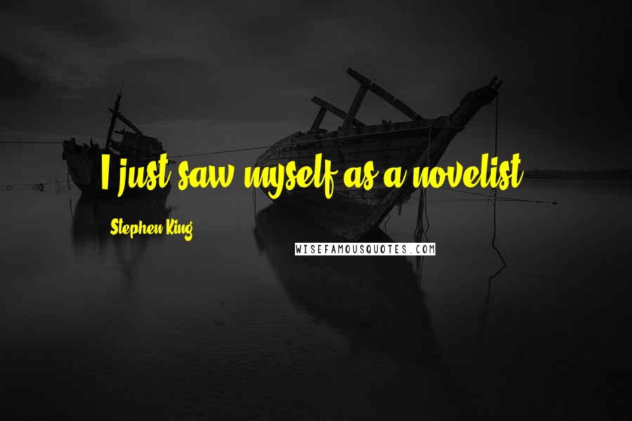 Stephen King Quotes: I just saw myself as a novelist.