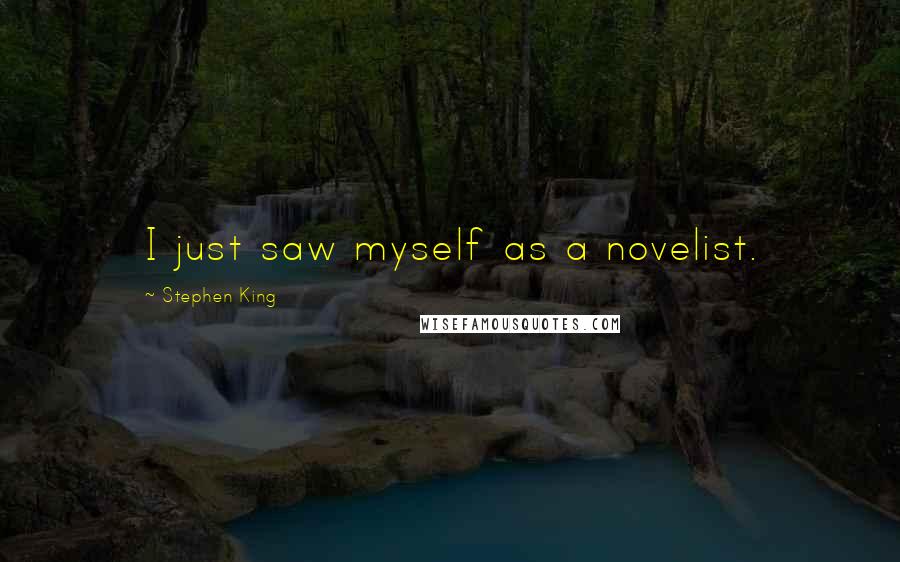 Stephen King Quotes: I just saw myself as a novelist.