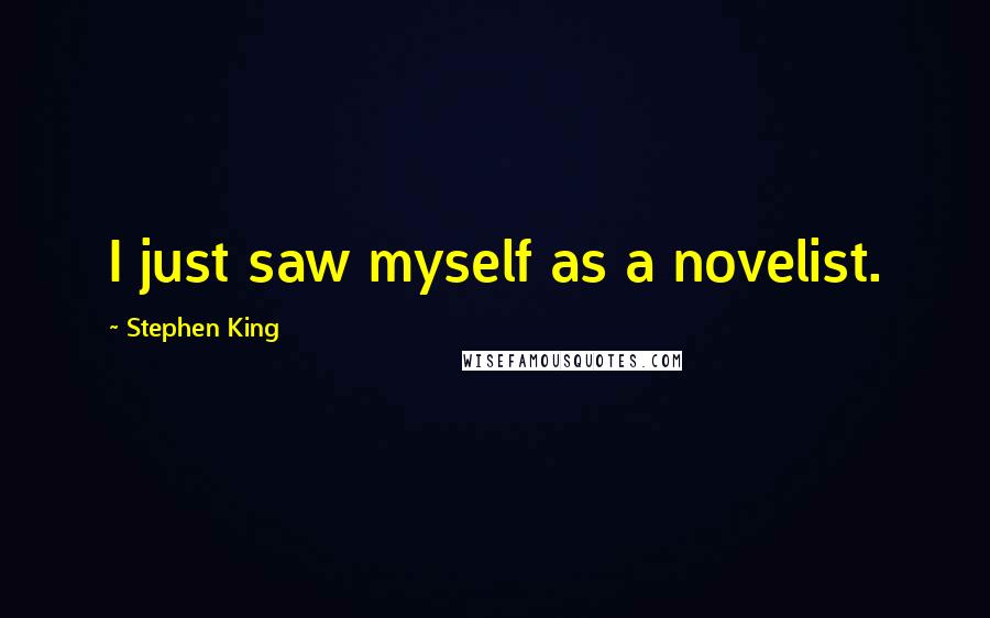 Stephen King Quotes: I just saw myself as a novelist.