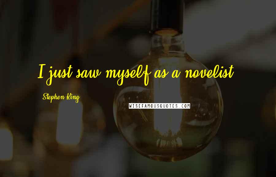 Stephen King Quotes: I just saw myself as a novelist.