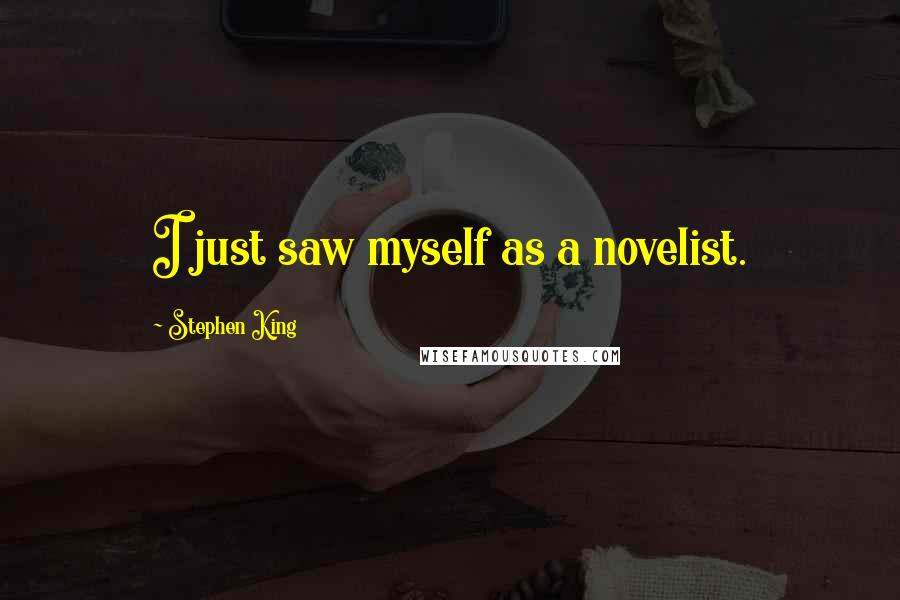 Stephen King Quotes: I just saw myself as a novelist.