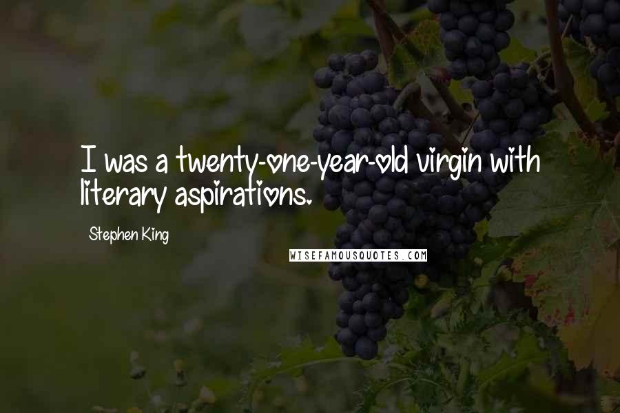 Stephen King Quotes: I was a twenty-one-year-old virgin with literary aspirations.