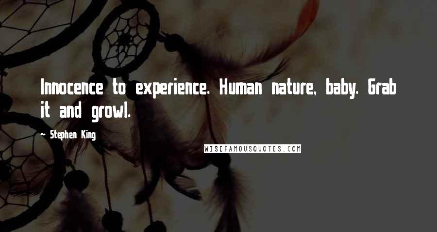 Stephen King Quotes: Innocence to experience. Human nature, baby. Grab it and growl.