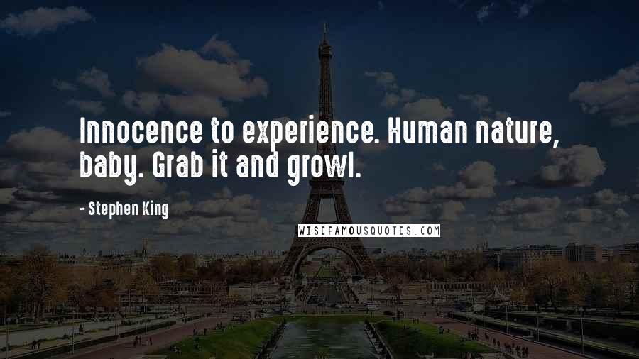 Stephen King Quotes: Innocence to experience. Human nature, baby. Grab it and growl.