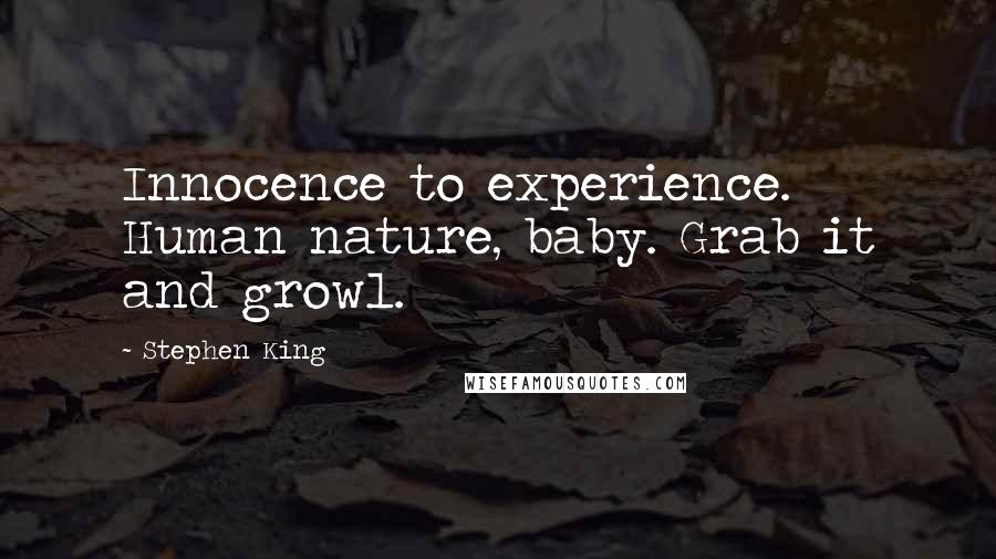 Stephen King Quotes: Innocence to experience. Human nature, baby. Grab it and growl.