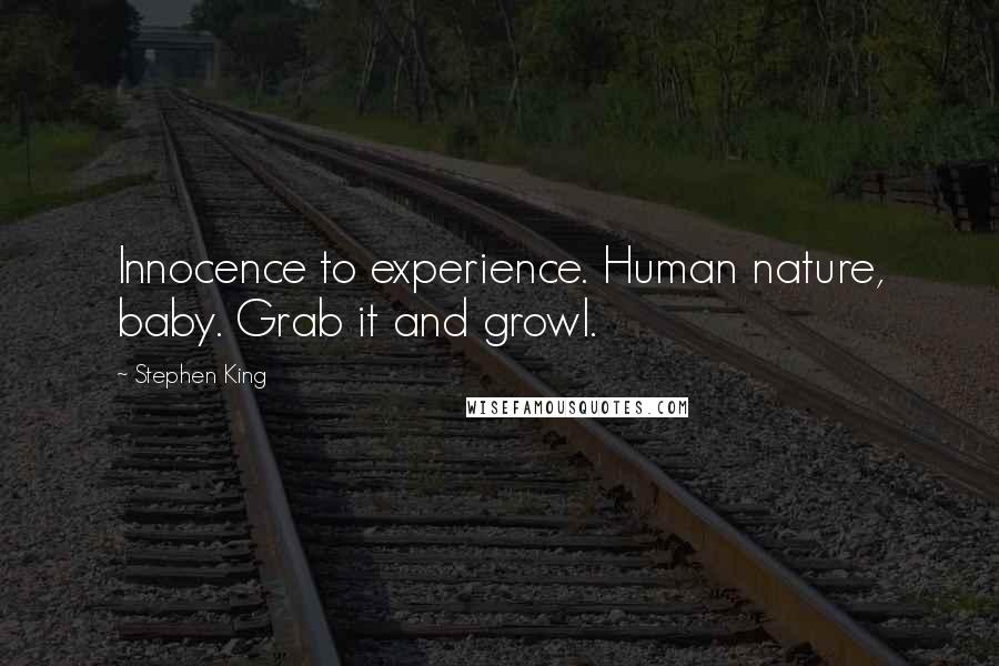 Stephen King Quotes: Innocence to experience. Human nature, baby. Grab it and growl.
