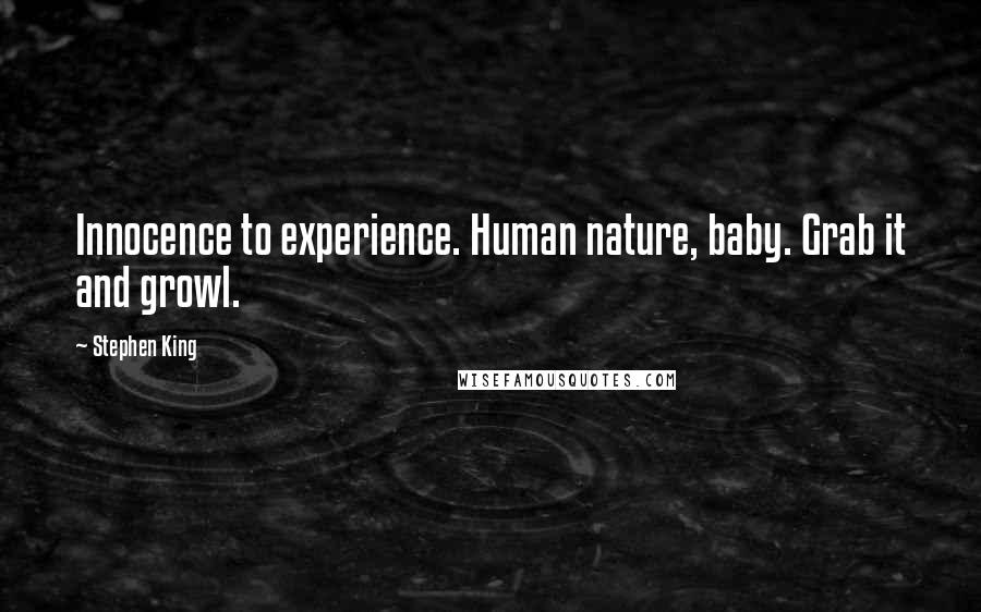 Stephen King Quotes: Innocence to experience. Human nature, baby. Grab it and growl.