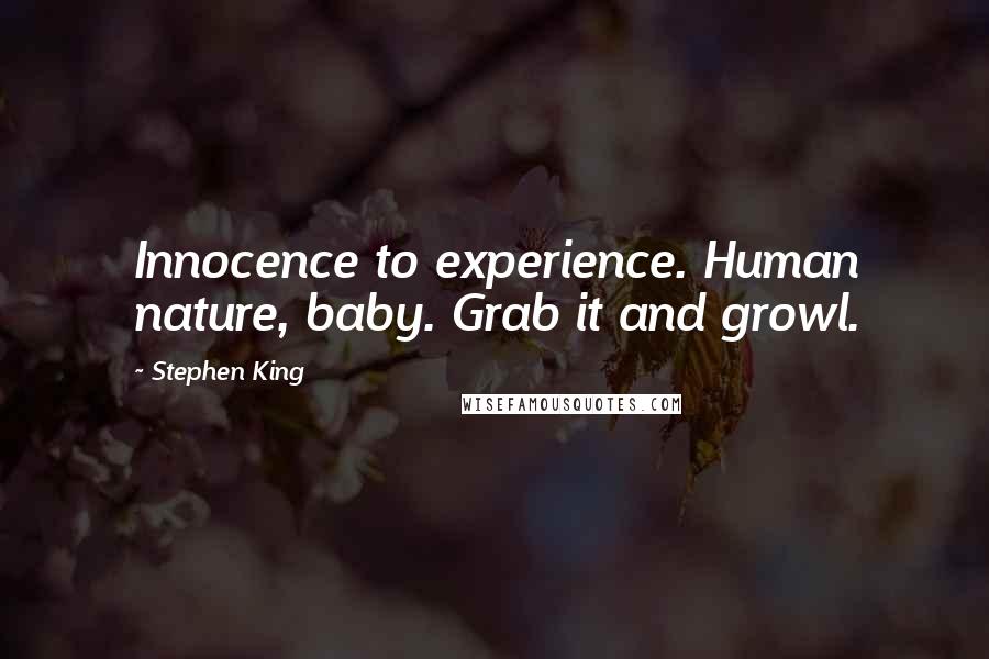 Stephen King Quotes: Innocence to experience. Human nature, baby. Grab it and growl.