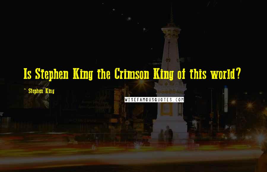 Stephen King Quotes: Is Stephen King the Crimson King of this world?