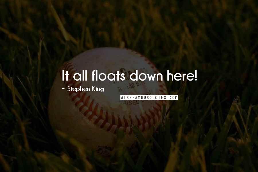 Stephen King Quotes: It all floats down here!