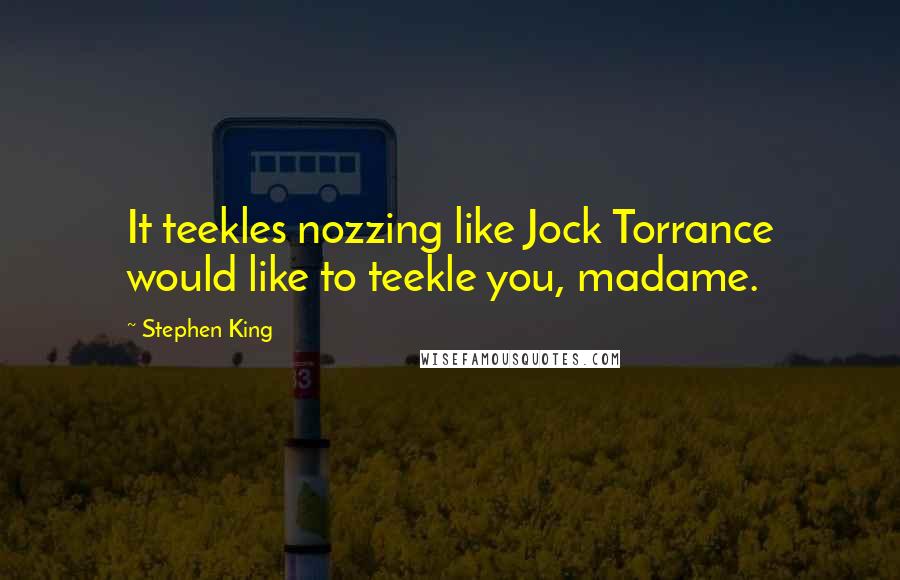 Stephen King Quotes: It teekles nozzing like Jock Torrance would like to teekle you, madame.