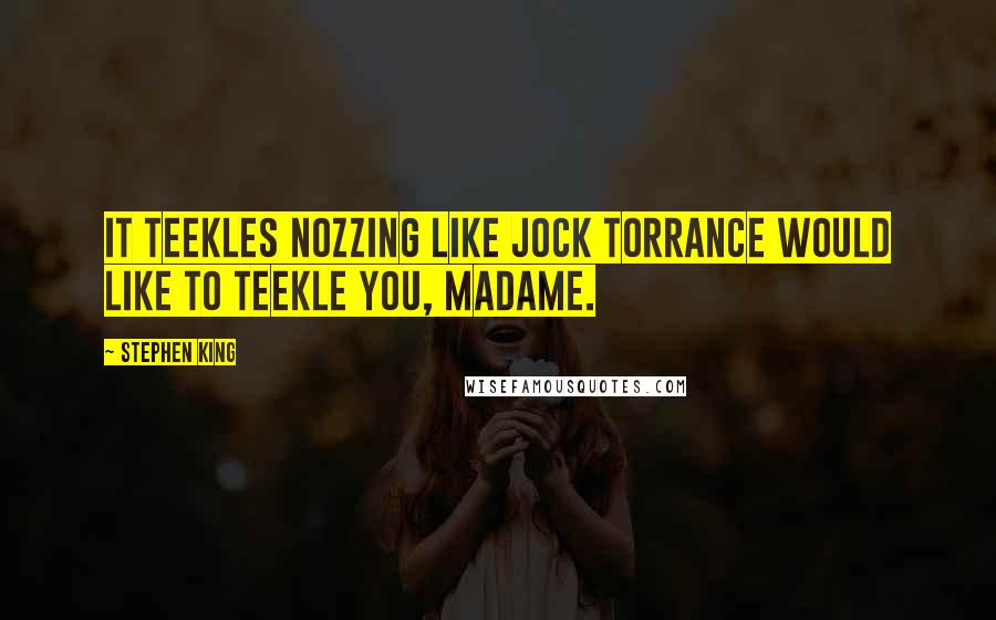 Stephen King Quotes: It teekles nozzing like Jock Torrance would like to teekle you, madame.