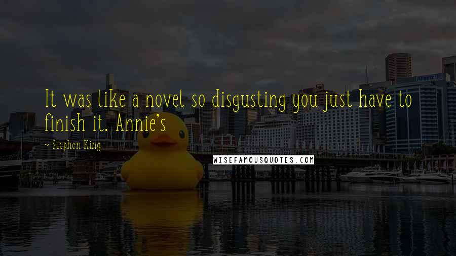 Stephen King Quotes: It was like a novel so disgusting you just have to finish it. Annie's