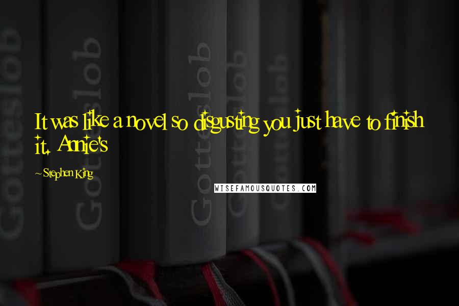 Stephen King Quotes: It was like a novel so disgusting you just have to finish it. Annie's