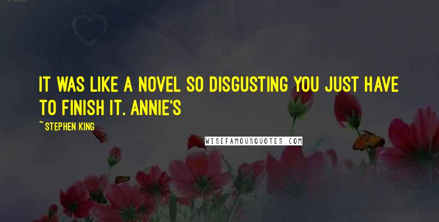 Stephen King Quotes: It was like a novel so disgusting you just have to finish it. Annie's