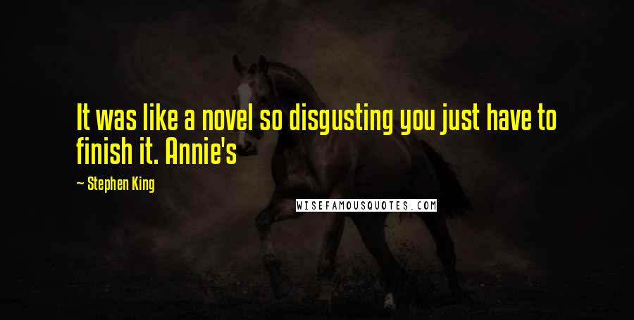 Stephen King Quotes: It was like a novel so disgusting you just have to finish it. Annie's