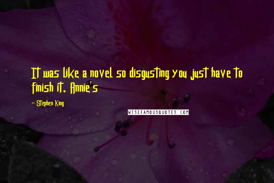 Stephen King Quotes: It was like a novel so disgusting you just have to finish it. Annie's