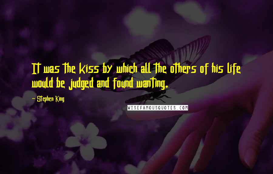 Stephen King Quotes: It was the kiss by which all the others of his life would be judged and found wanting.