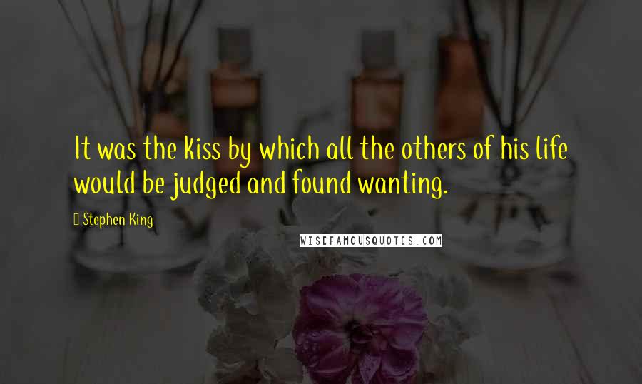 Stephen King Quotes: It was the kiss by which all the others of his life would be judged and found wanting.