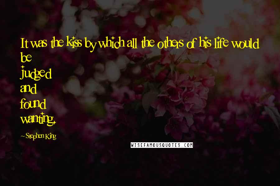 Stephen King Quotes: It was the kiss by which all the others of his life would be judged and found wanting.