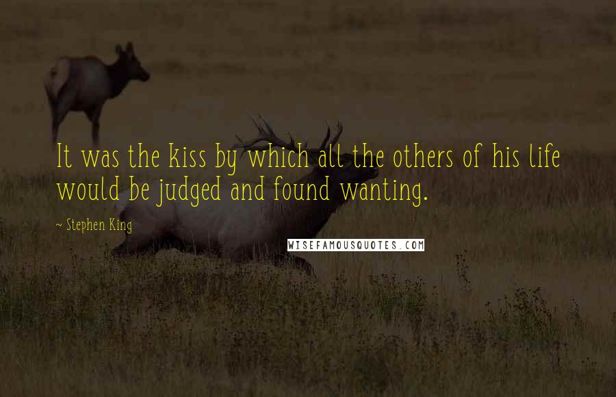 Stephen King Quotes: It was the kiss by which all the others of his life would be judged and found wanting.