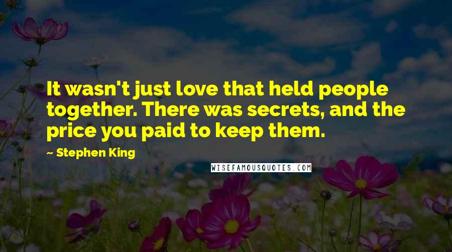 Stephen King Quotes: It wasn't just love that held people together. There was secrets, and the price you paid to keep them.