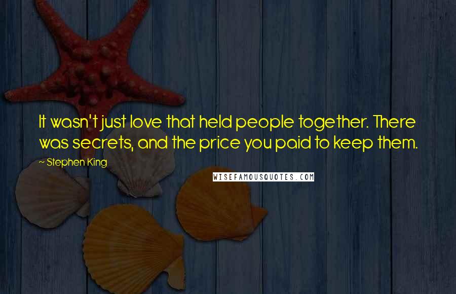 Stephen King Quotes: It wasn't just love that held people together. There was secrets, and the price you paid to keep them.