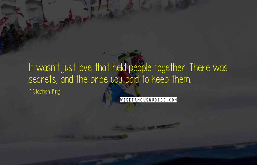 Stephen King Quotes: It wasn't just love that held people together. There was secrets, and the price you paid to keep them.