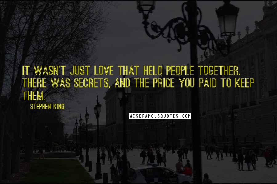 Stephen King Quotes: It wasn't just love that held people together. There was secrets, and the price you paid to keep them.