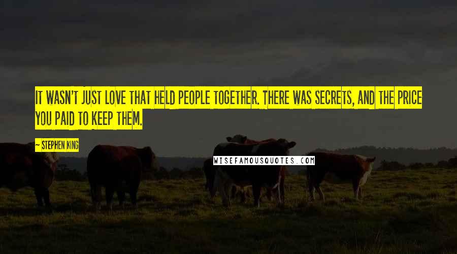 Stephen King Quotes: It wasn't just love that held people together. There was secrets, and the price you paid to keep them.