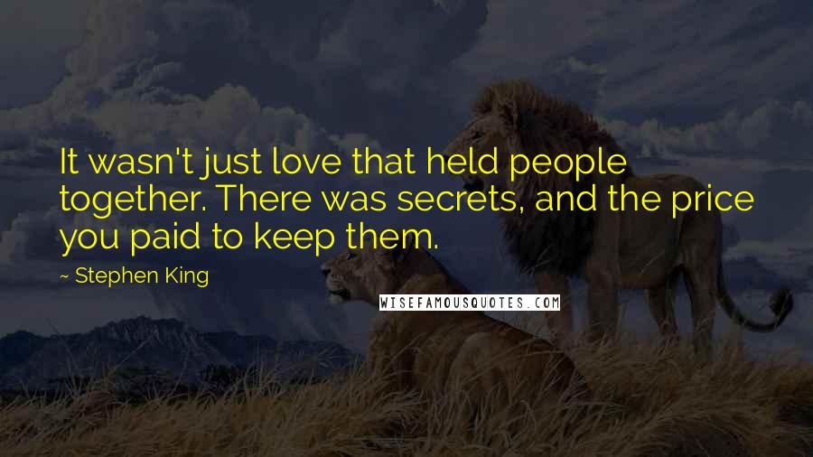 Stephen King Quotes: It wasn't just love that held people together. There was secrets, and the price you paid to keep them.