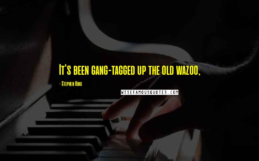 Stephen King Quotes: It's been gang-tagged up the old wazoo,