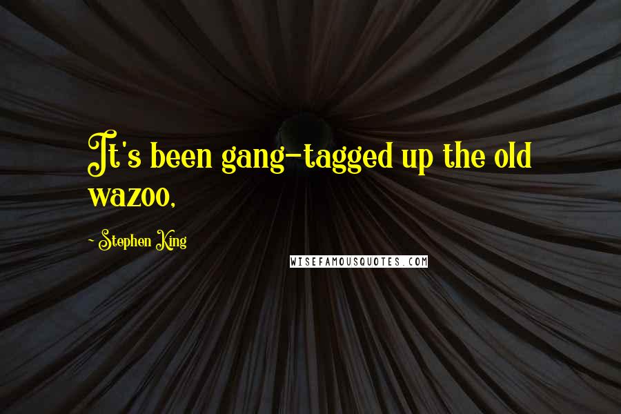 Stephen King Quotes: It's been gang-tagged up the old wazoo,