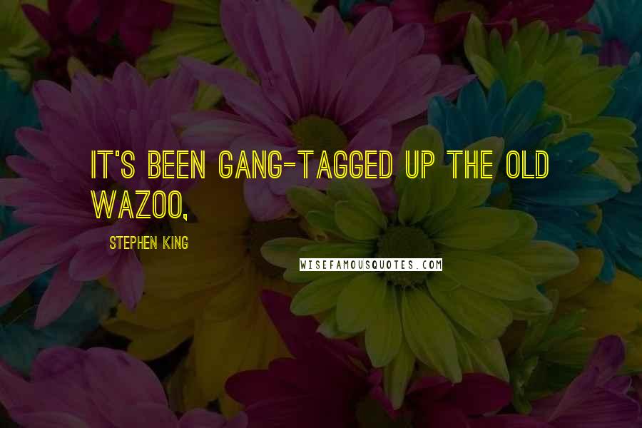 Stephen King Quotes: It's been gang-tagged up the old wazoo,