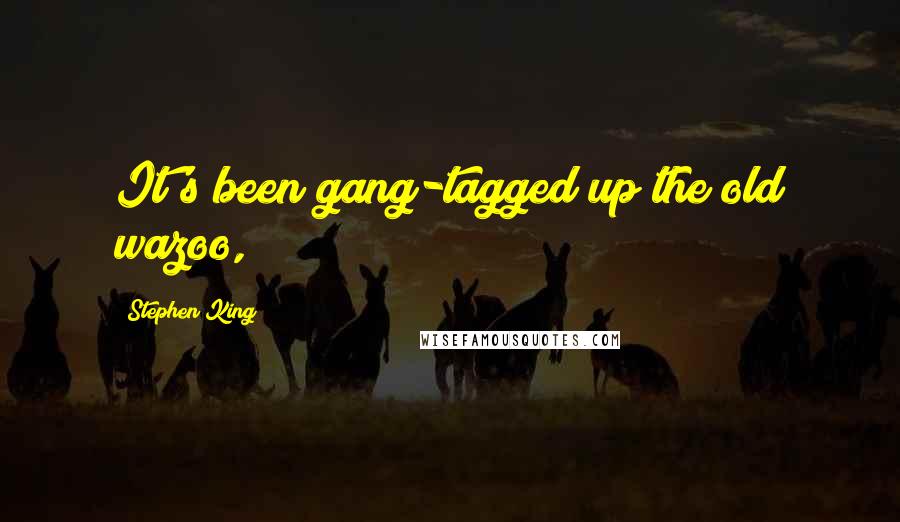 Stephen King Quotes: It's been gang-tagged up the old wazoo,