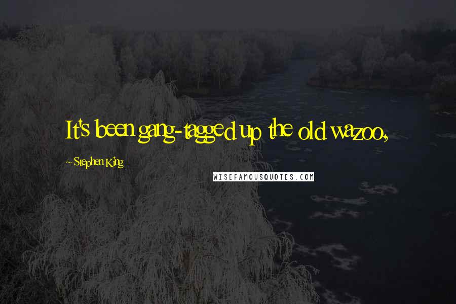 Stephen King Quotes: It's been gang-tagged up the old wazoo,