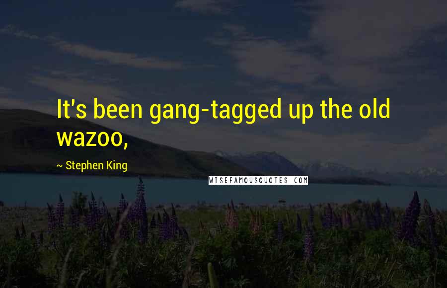 Stephen King Quotes: It's been gang-tagged up the old wazoo,