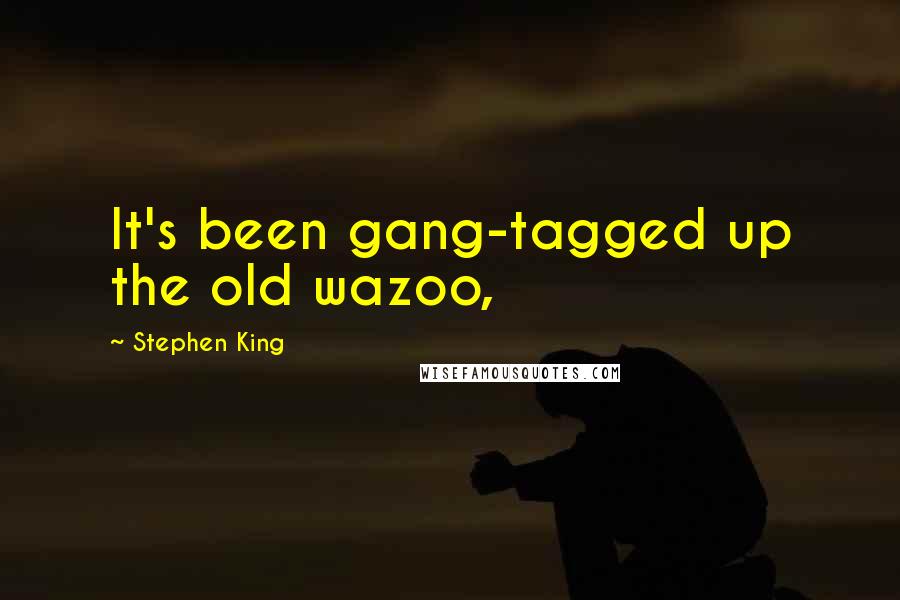 Stephen King Quotes: It's been gang-tagged up the old wazoo,