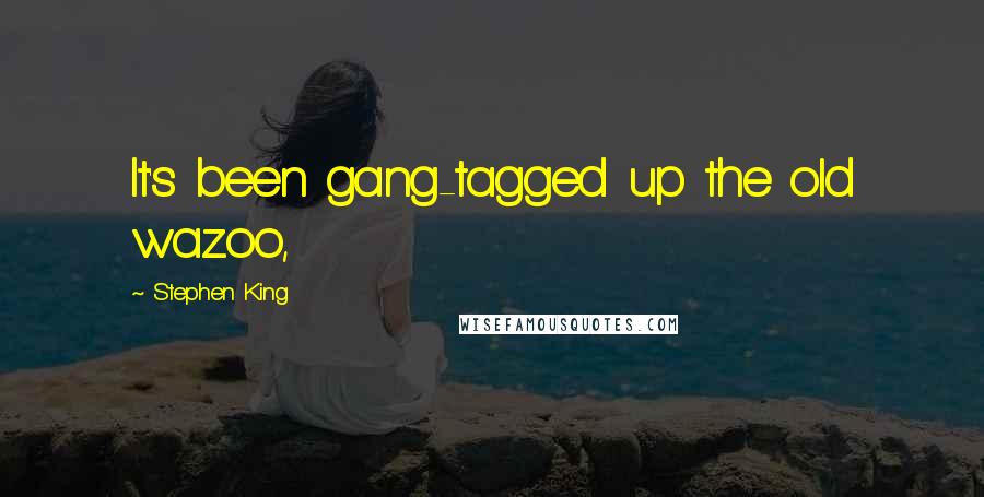 Stephen King Quotes: It's been gang-tagged up the old wazoo,