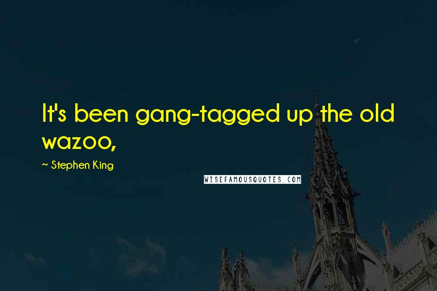 Stephen King Quotes: It's been gang-tagged up the old wazoo,