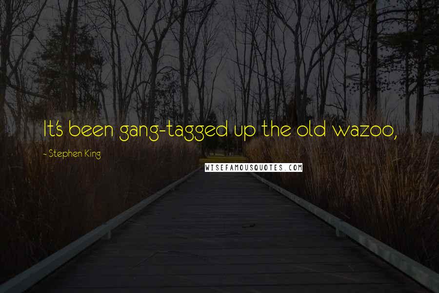 Stephen King Quotes: It's been gang-tagged up the old wazoo,