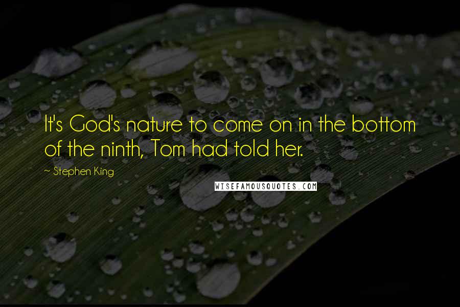 Stephen King Quotes: It's God's nature to come on in the bottom of the ninth, Tom had told her.