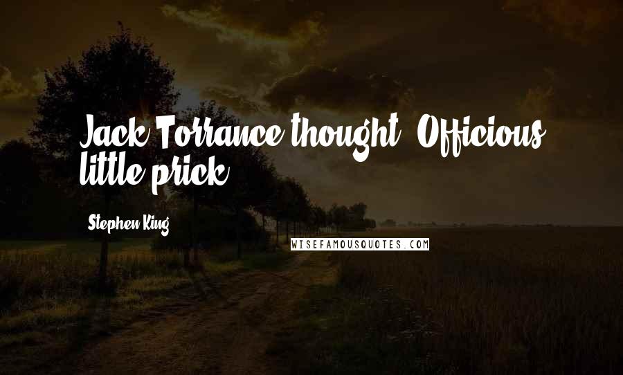 Stephen King Quotes: Jack Torrance thought: Officious little prick.