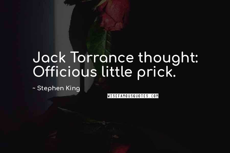 Stephen King Quotes: Jack Torrance thought: Officious little prick.