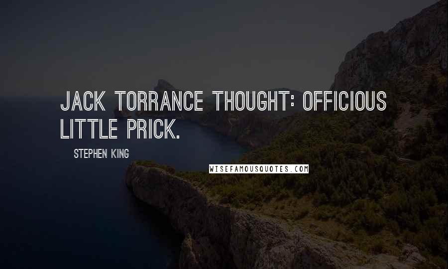 Stephen King Quotes: Jack Torrance thought: Officious little prick.