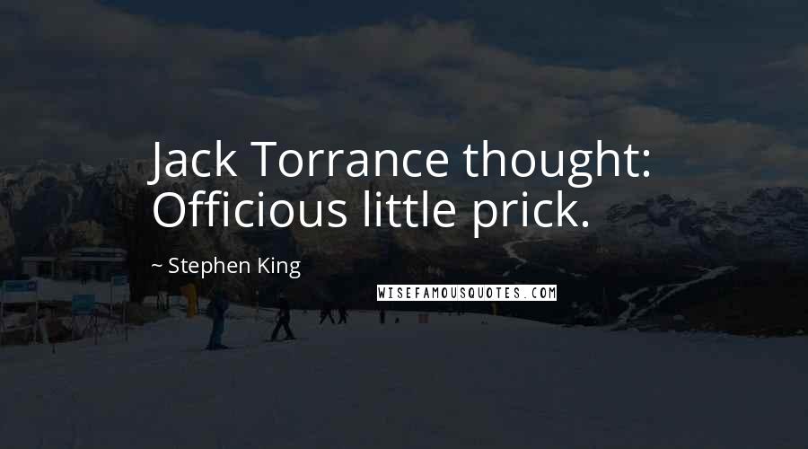 Stephen King Quotes: Jack Torrance thought: Officious little prick.